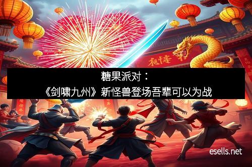 糖果派对：《剑啸九州》新怪兽登场吾辈可以为战