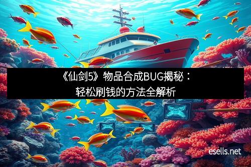 《仙剑5》物品合成BUG揭秘：轻松刷钱的方法全解析