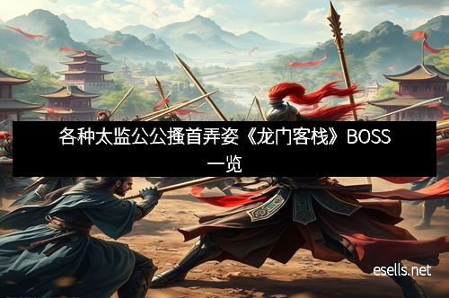 各种太监公公搔首弄姿《龙门客栈》BOSS一览